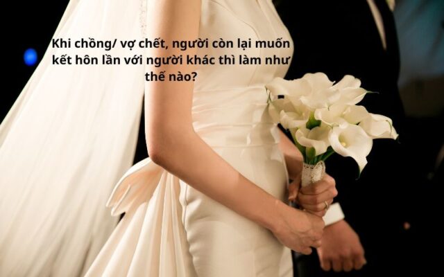 Khi vợ hoặc chồng qua đời, người còn lại cần làm gì để kết hôn lần nữa?