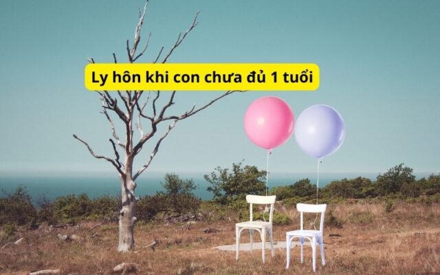 Có thể ly hôn khi con chưa đầy 1 tuổi không?