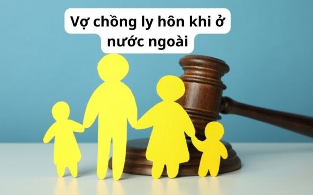 Trình tự và thủ tục ly hôn cho vợ chồng đang sống ở nước ngoài